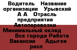 Водитель › Название организации ­ Урывский А.А › Отрасль предприятия ­ Автоперевозки › Минимальный оклад ­ 40 000 - Все города Работа » Вакансии   . Адыгея респ.